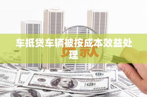 微山车抵贷车辆被按成本效益处理