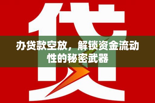 柘城办贷款空放，解锁资金流动性的秘密武器