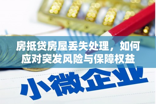 双阳房抵贷房屋丢失处理，如何应对突发风险与保障权益